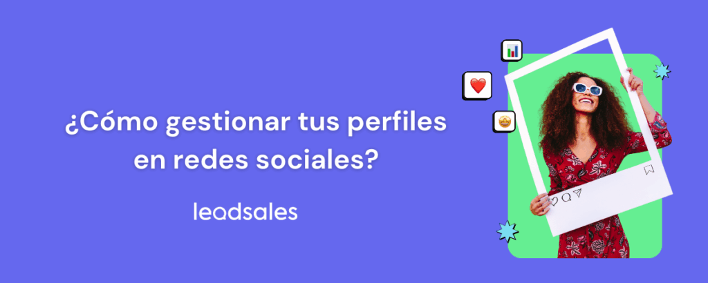 Cómo gestionar tus perfiles en redes sociales - Leadsales