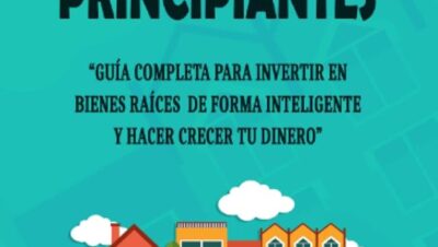 Cómo Invertir en Bienes Raíces para Principiantes: Guía completa para  invertir en bienes raíces de forma inteligente y hacer crecer tu dinero. ...