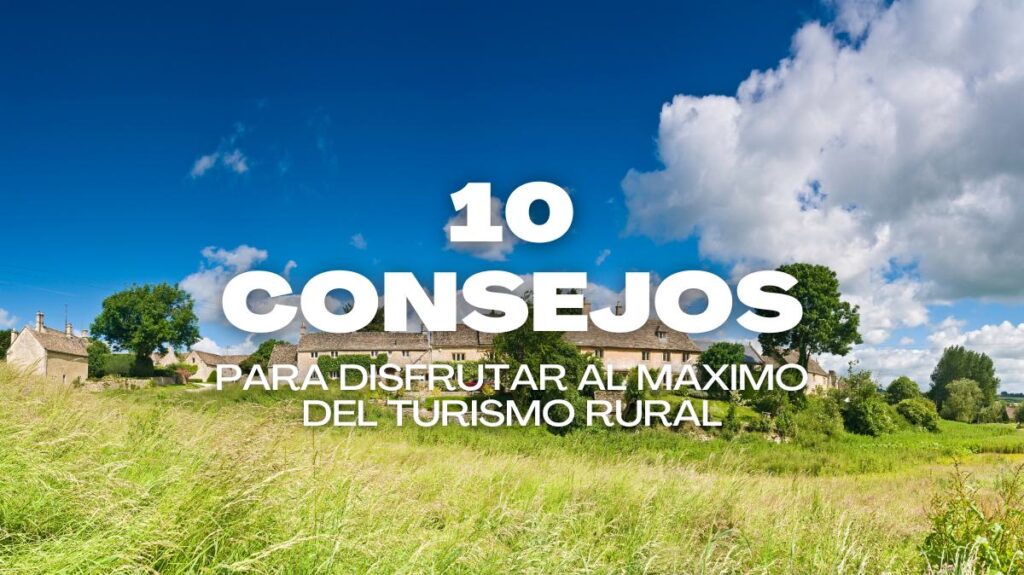 10 Consejos para Disfrutar al Máximo del Turismo Rural